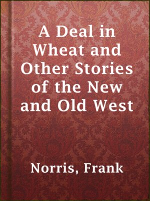 A Deal in Wheat and Other Stories of the New and Old West - ebook